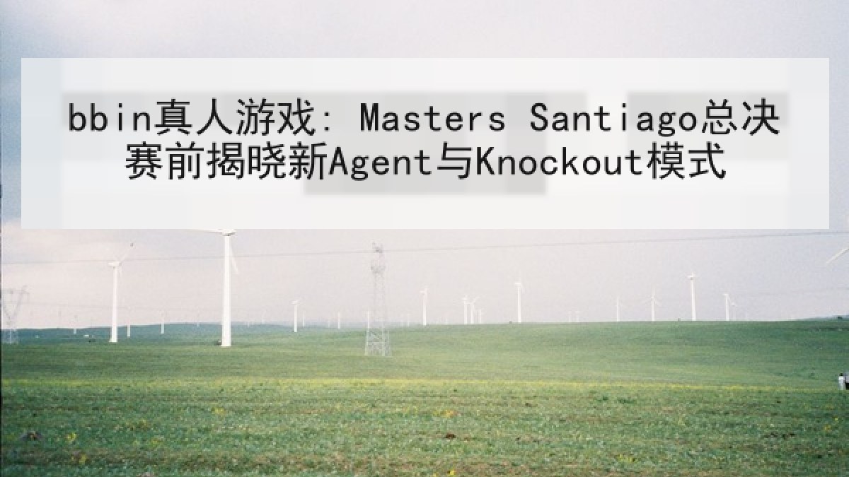 bbin真人游戏: Masters Santiago总决赛前揭晓新Agent与Knockout模式 bbin真人游戏: Masters Santiago总决赛前揭晓新Agent与Knockout模式
